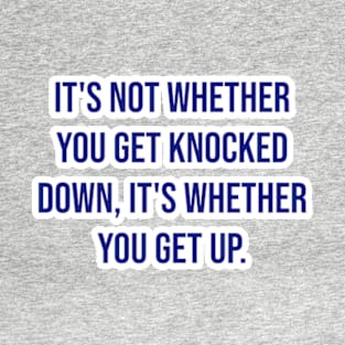 "It's not whether you get knocked down, it's whether you get up." - Vince Lombardi T-Shirt